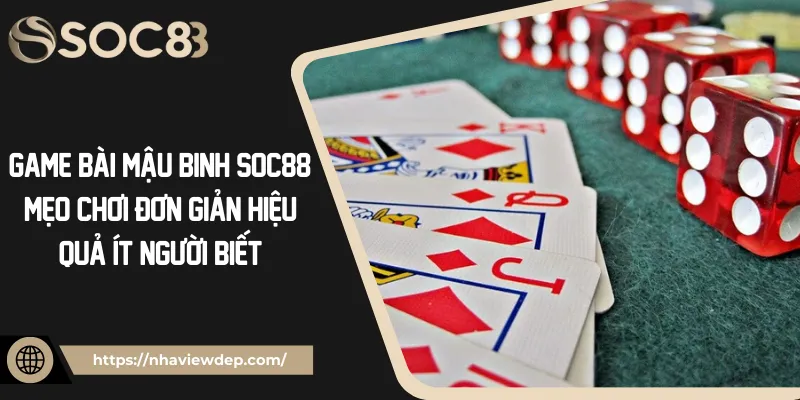 Game Bài Mậu Binh Soc88: Mẹo Chơi Đơn Giản Hiệu Quả Ít Người Biết