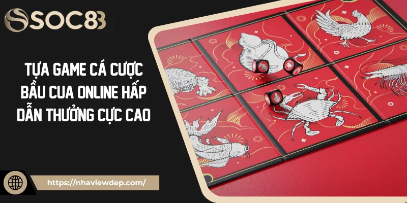 Tựa Game Cá Cược Bầu Cua Online Hấp Dẫn Thưởng Cực Cao