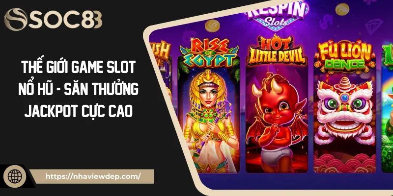 Thế Giới Game Slot Nổ Hũ - Săn Thưởng Jackpot Cực Cao