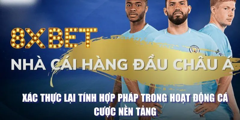 Xác thực lại tính hợp pháp của 8xbet trong hoạt động cá cược nền tảng