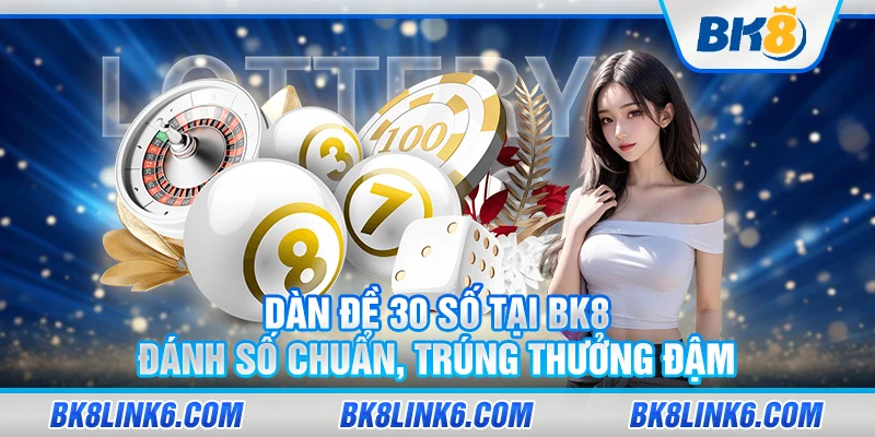 Dàn đề 30 số tại BK8 – Đánh số chuẩn, trúng thưởng đậm