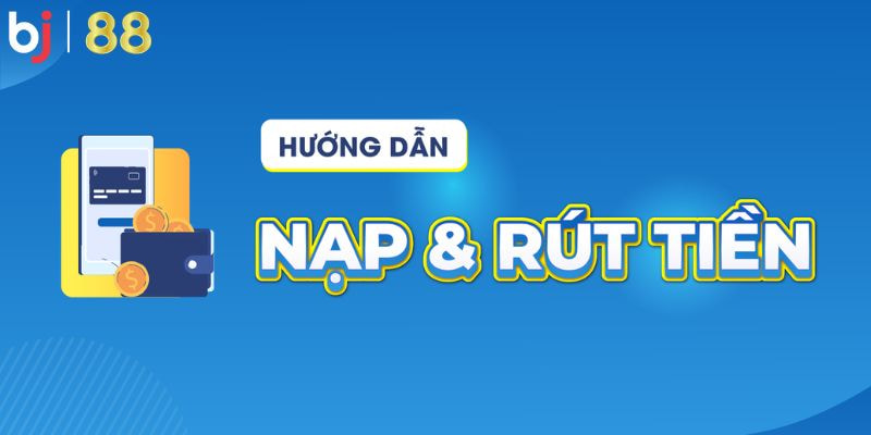 Đánh giá quá trình nạp rút tại nhà cái BJ 88