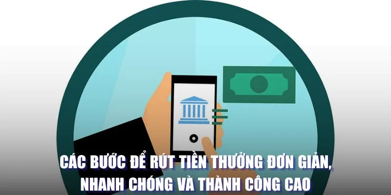 Các bước để rút tiền thưởng đơn giản, nhanh chóng và thành công cao