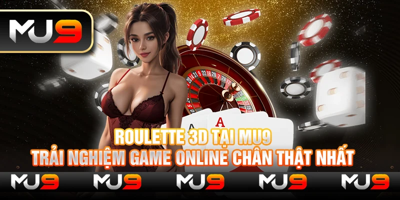 Roulette 3D tại Mu9 - Trải nghiệm game online chân thật nhất