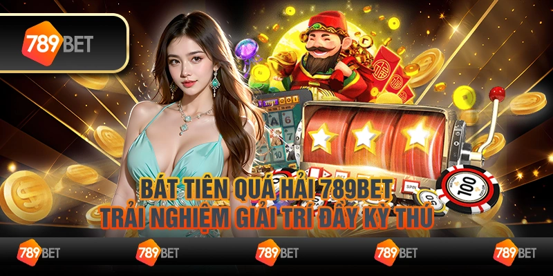 Bát Tiên Quá Hải 789Bet – Trải nghiệm giải trí đầy kỳ thú