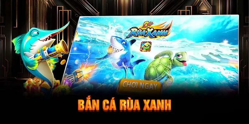 Mẹo chơi bắn cá rùa xanh 789 Bet hiệu quả