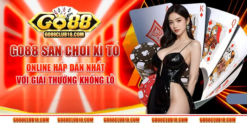 Go88 – Sân chơi xì tố online hấp dẫn nhất với giải thưởng khổng lồ