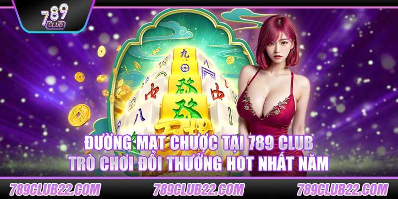 Đường Mạt Chược tại 789 Club – Trò chơi đổi thưởng hot nhất năm