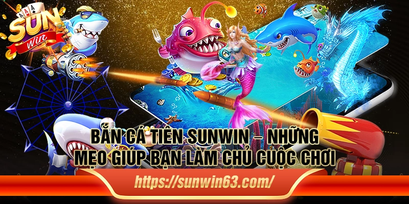 Bắn cá tiên Sun win – Những mẹo giúp bạn làm chủ cuộc chơi