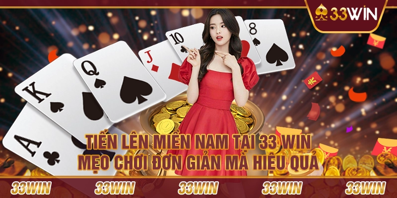 Tiến Lên miền Nam tại 33 Win - Mẹo chơi đơn giản mà hiệu quả