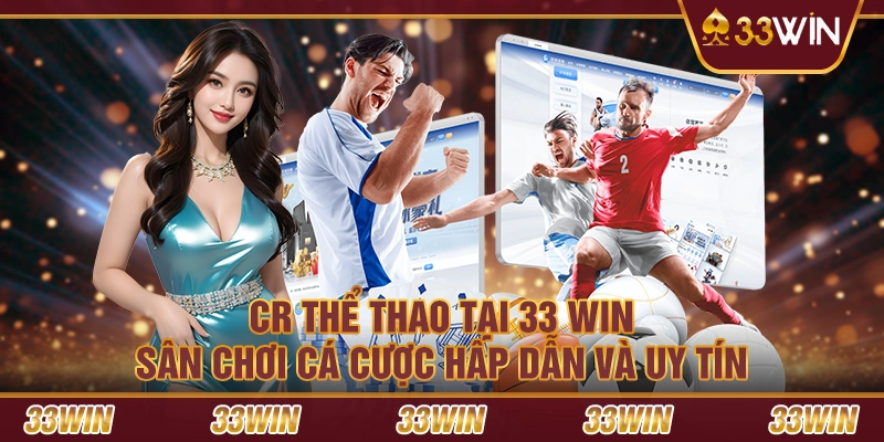 CR thể thao tại 33 Win – Sân chơi cá cược hấp dẫn và uy tín