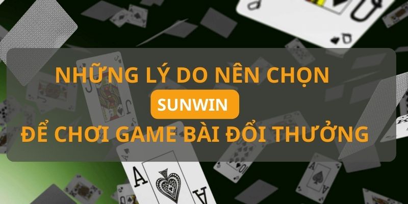 Những lý do nên chọn Sunwin để chơi game bài đổi thưởng