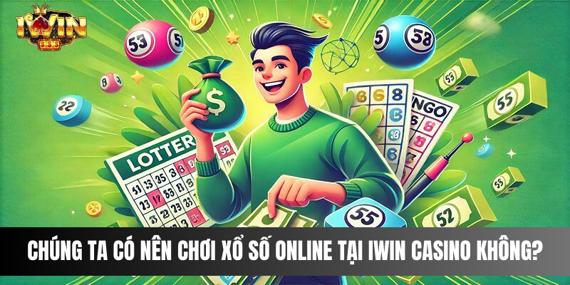 Chúng ta có nên chơi xổ số online tại IWIN casino không?